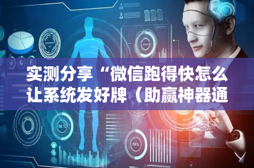 实测分享“微信跑得快怎么让系统发好牌（助赢神器通用版）