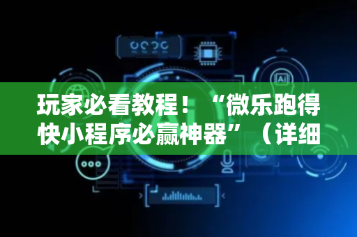 玩家必看教程！“微乐跑得快小程序必赢神器”（详细辅助教程）-哔哩哔哩