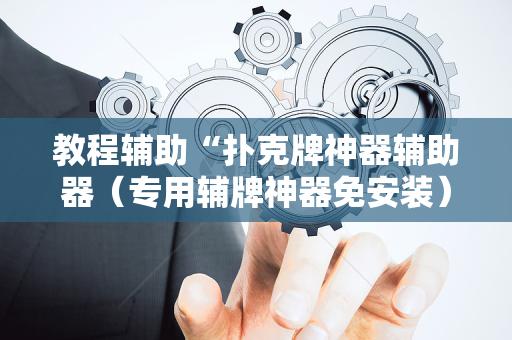 教程辅助“扑克牌神器辅助器（专用辅牌神器免安装）
