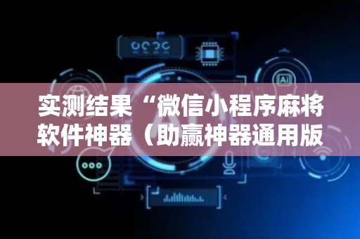实测结果“微信小程序麻将软件神器（助赢神器通用版）