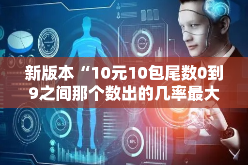 新版本“10元10包尾数0到9之间那个数出的几率最大”（详细透视教程）-哔哩哔哩