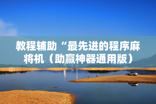 教程辅助“最先进的程序麻将机（助赢神器通用版）