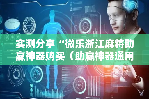 实测分享“微乐浙江麻将助赢神器购买（助赢神器通用版）