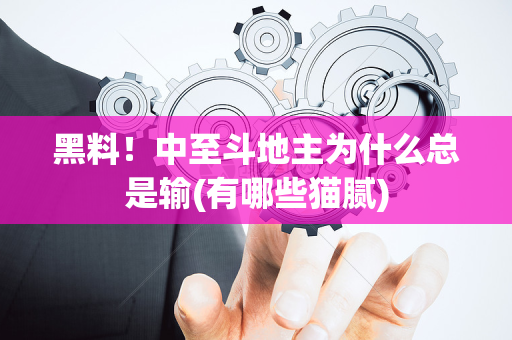 黑料！中至斗地主为什么总是输(有哪些猫腻)