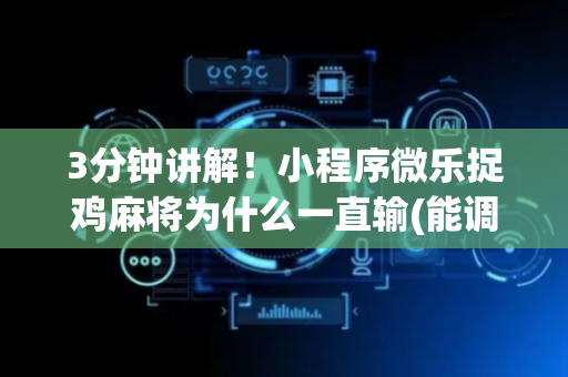 3分钟讲解！小程序微乐捉鸡麻将为什么一直输(能调胜率吗)