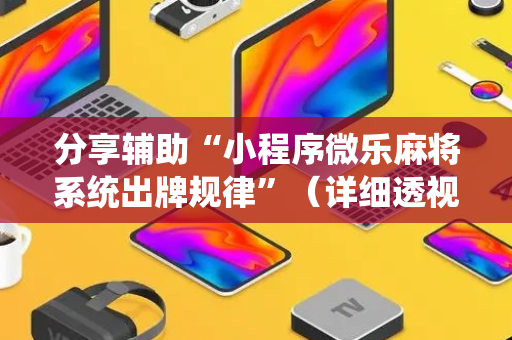 分享辅助“小程序微乐麻将系统出牌规律”（详细透视教程）-哔哩哔哩