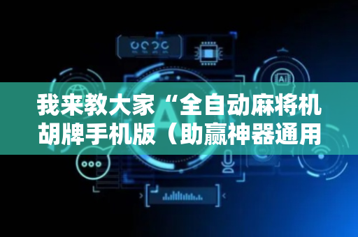 我来教大家“全自动麻将机胡牌手机版（助赢神器通用版）