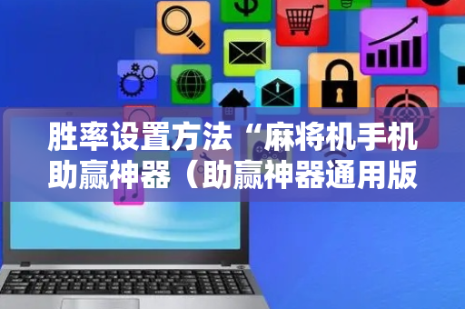 胜率设置方法“麻将机手机助赢神器（助赢神器通用版）