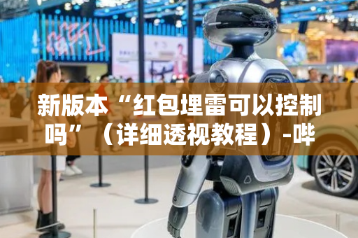新版本“红包埋雷可以控制吗”（详细透视教程）-哔哩哔哩