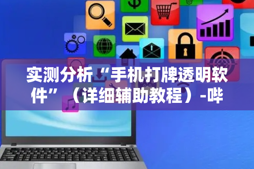 实测分析“手机打牌透明软件”（详细辅助教程）-哔哩哔哩