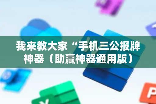 我来教大家“手机三公报牌神器（助赢神器通用版）
