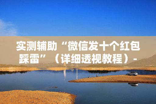 实测辅助“微信发十个红包踩雷”（详细透视教程）-哔哩哔哩