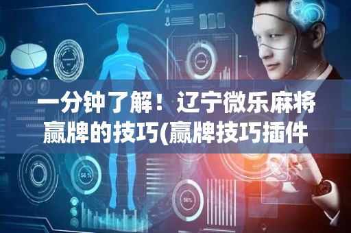 一分钟了解！辽宁微乐麻将赢牌的技巧(赢牌技巧插件安装)