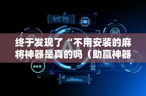 终于发现了“不用安装的麻将神器是真的吗（助赢神器通用版）