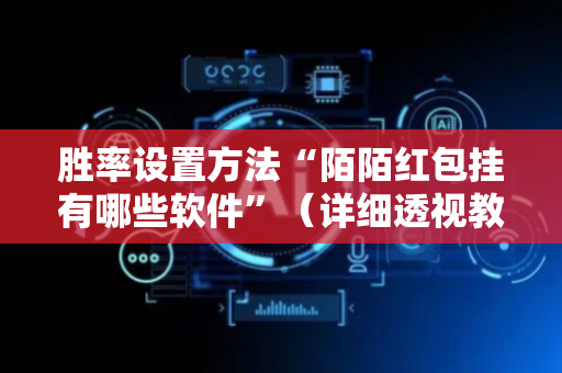胜率设置方法“陌陌红包挂有哪些软件”（详细透视教程）-哔哩哔哩