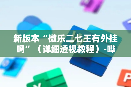 新版本“微乐二七王有外挂吗”（详细透视教程）-哔哩哔哩