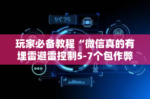 玩家必备教程“微信真的有埋雷避雷控制5-7个包作弊软件”（详细透视教程）-哔哩哔哩