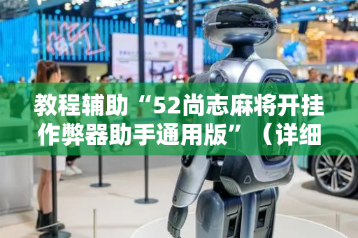 教程辅助“52尚志麻将开挂作弊器助手通用版”（详细透视教程）-哔哩哔哩