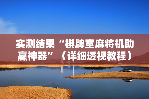 实测结果“棋牌室麻将机助赢神器”（详细透视教程）-哔哩哔哩