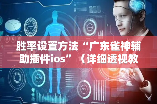 胜率设置方法“广东雀神辅助插件ios”（详细透视教程）-哔哩哔哩