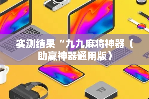 实测结果“九九麻将神器（助赢神器通用版）