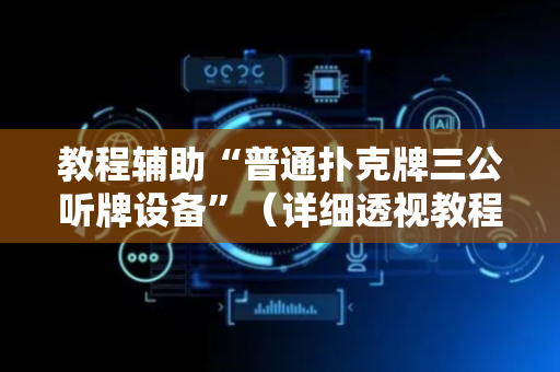 教程辅助“普通扑克牌三公听牌设备”（详细透视教程）-哔哩哔哩
