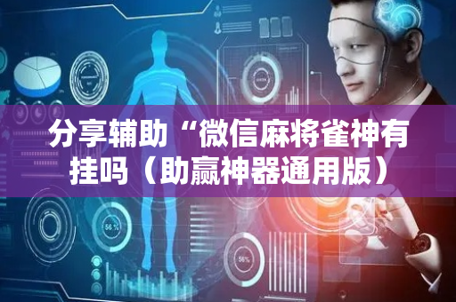 分享辅助“微信麻将雀神有挂吗（助赢神器通用版）