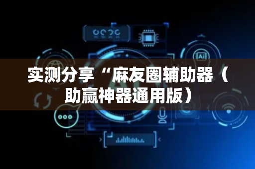 实测分享“麻友圈辅助器（助赢神器通用版）