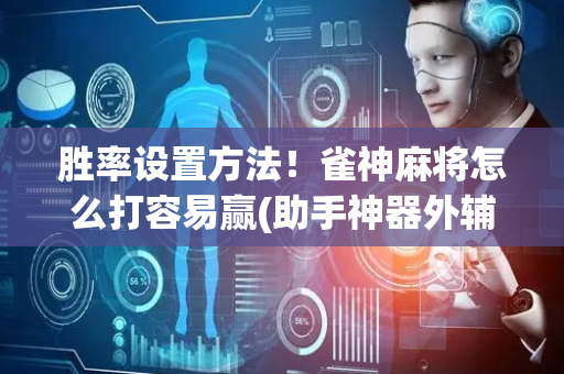 胜率设置方法！雀神麻将怎么打容易赢(助手神器外辅工具)