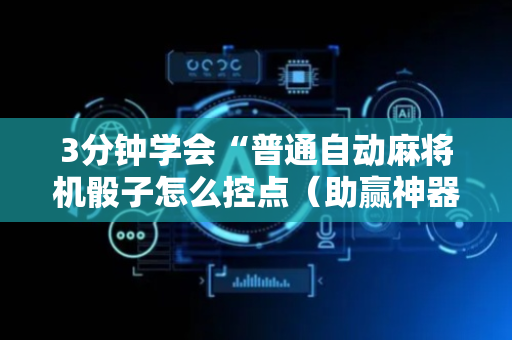 3分钟学会“普通自动麻将机骰子怎么控点（助赢神器通用版）
