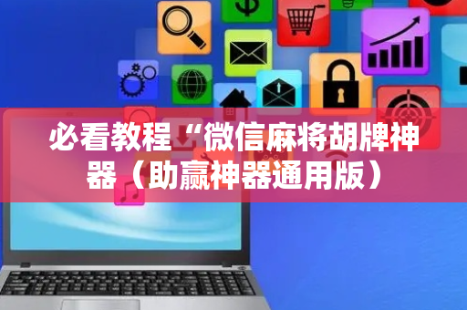 必看教程“微信麻将胡牌神器（助赢神器通用版）
