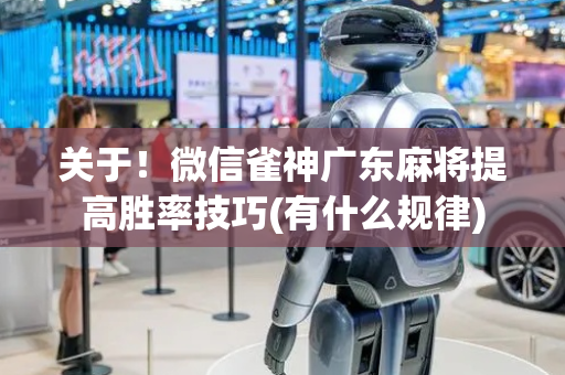关于！微信雀神广东麻将提高胜率技巧(有什么规律)