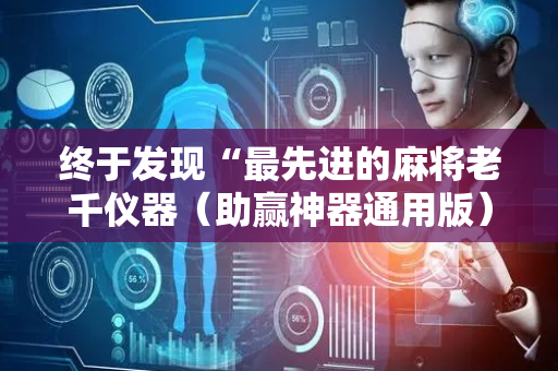 终于发现“最先进的麻将老千仪器（助赢神器通用版）