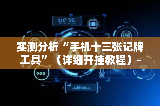 实测分析“手机十三张记牌工具”（详细开挂教程）-哔哩哔哩