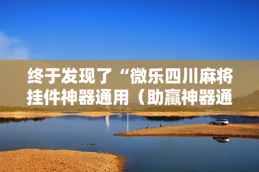 终于发现了“微乐四川麻将挂件神器通用（助赢神器通用版）