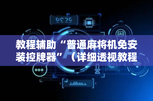 教程辅助“普通麻将机免安装控牌器”（详细透视教程）-哔哩哔哩