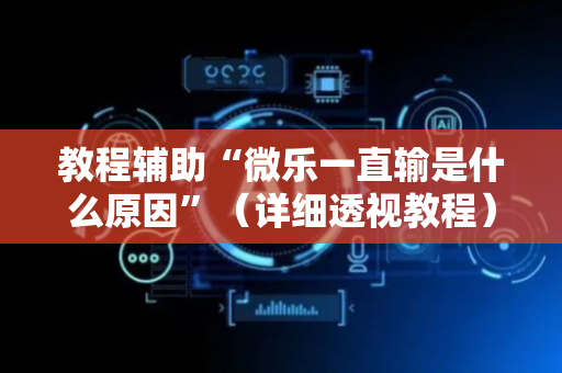 教程辅助“微乐一直输是什么原因”（详细透视教程）-哔哩哔哩