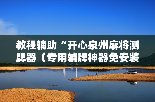教程辅助“开心泉州麻将测牌器（专用辅牌神器免安装）