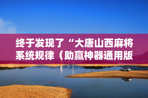 终于发现了“大唐山西麻将系统规律（助赢神器通用版）