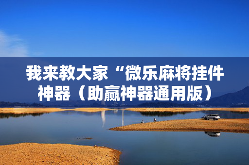 我来教大家“微乐麻将挂件神器（助赢神器通用版）