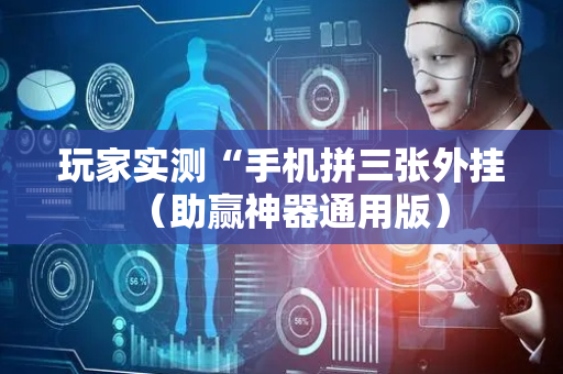 玩家实测“手机拼三张外挂（助赢神器通用版）