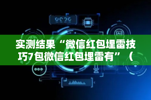 实测结果“微信红包埋雷技巧7包微信红包埋雷有”（详细透视教程）-哔哩哔哩