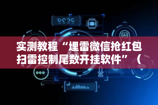 实测教程“埋雷微信抢红包扫雷控制尾数开挂软件”（详细透视教程）-哔哩哔哩