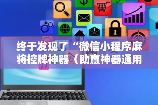终于发现了“微信小程序麻将控牌神器（助赢神器通用版）