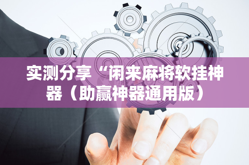 实测分享“闲来麻将软挂神器（助赢神器通用版）