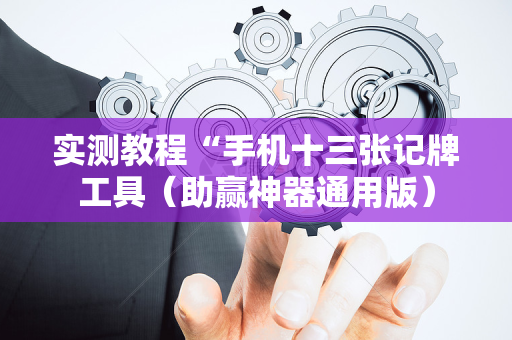 实测教程“手机十三张记牌工具（助赢神器通用版）