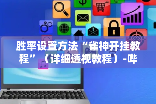 胜率设置方法“雀神开挂教程”（详细透视教程）-哔哩哔哩