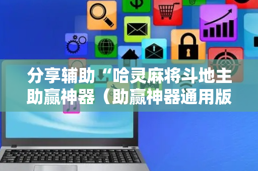 分享辅助“哈灵麻将斗地主助赢神器（助赢神器通用版）