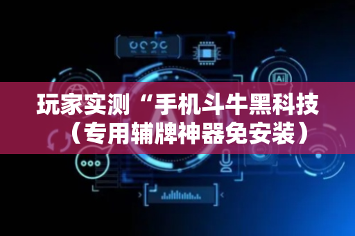 玩家实测“手机斗牛黑科技（专用辅牌神器免安装）