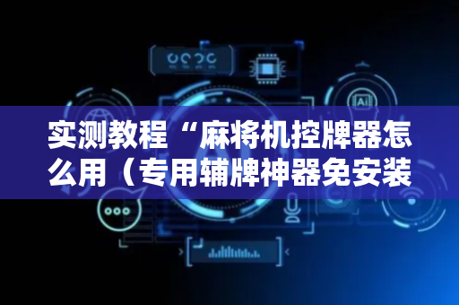 实测教程“麻将机控牌器怎么用（专用辅牌神器免安装）